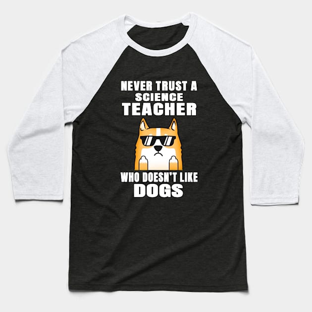 Science Teacher Never Trust Someone Who Doesn't Like Dogs Baseball T-Shirt by jeric020290